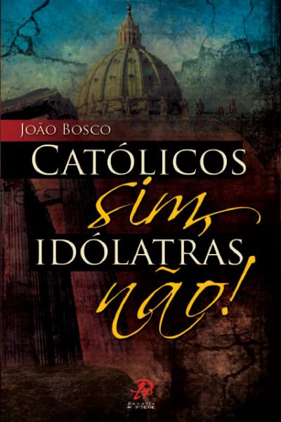 Livro  Catolicos Sim idolatras  Não